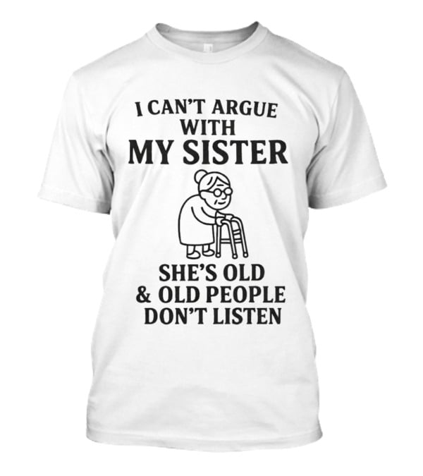 I Can't Argue With My Sister She's Old And Old People Don't Listen Walker Sketch T-Shirt