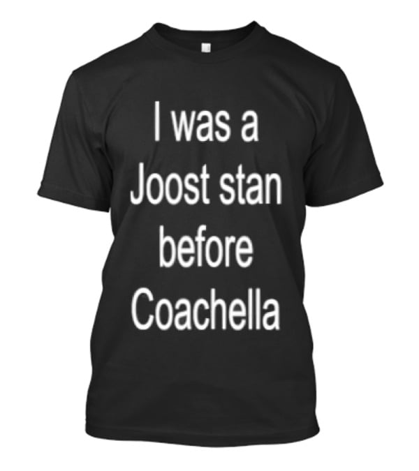 I Was A Joost Stan Before Coachella Event Fan T-Shirt