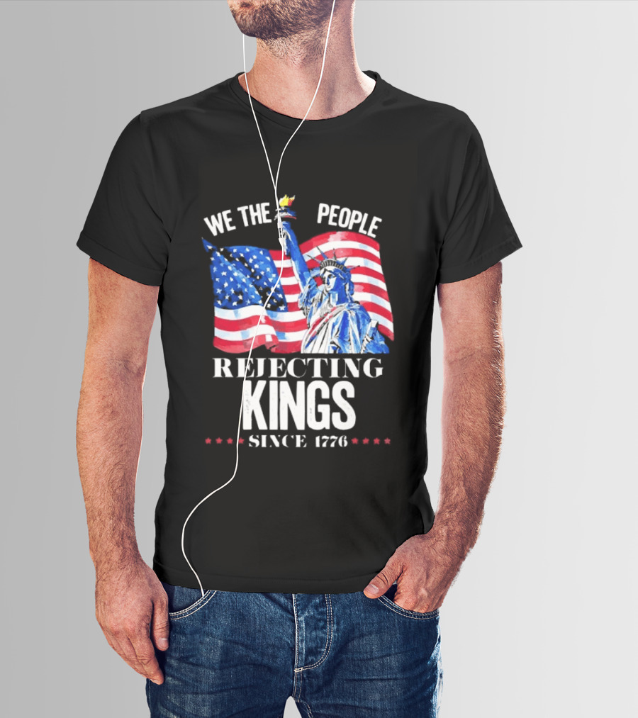 We The People Rejecting Kings Since 1776 Statue Liberty Flag T-Shirt