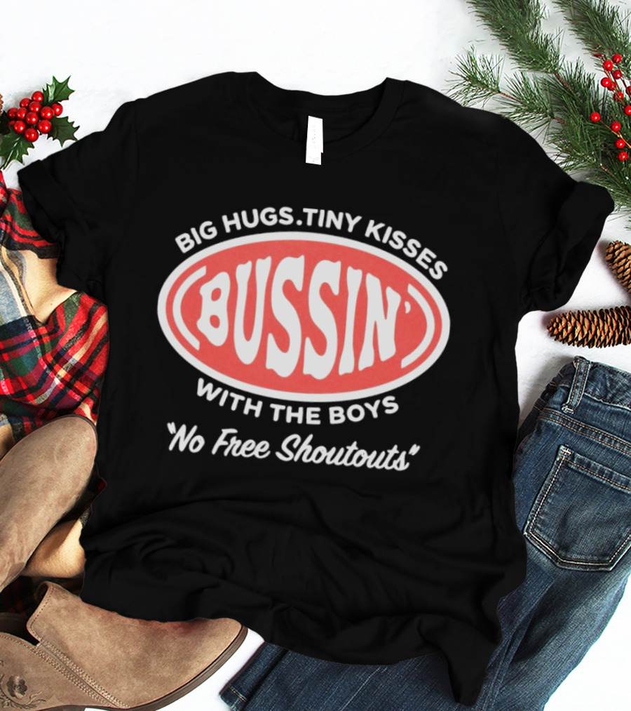 Big Hugs Tiny Kisses Bussin' With The Boys No Free Shoutouts T-Shirt