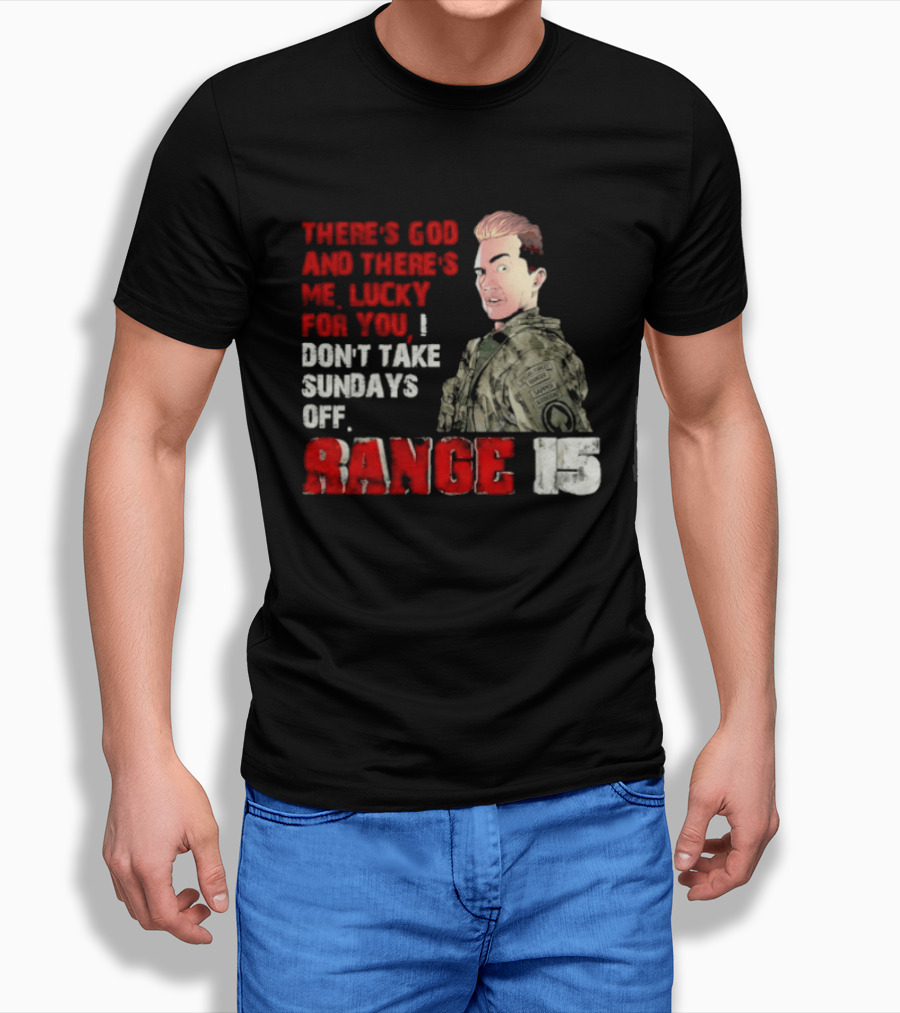 Range 15 Gene Vandenham There's God And There's Me Lucky For You Don't Take Sundays Off T-Shirt