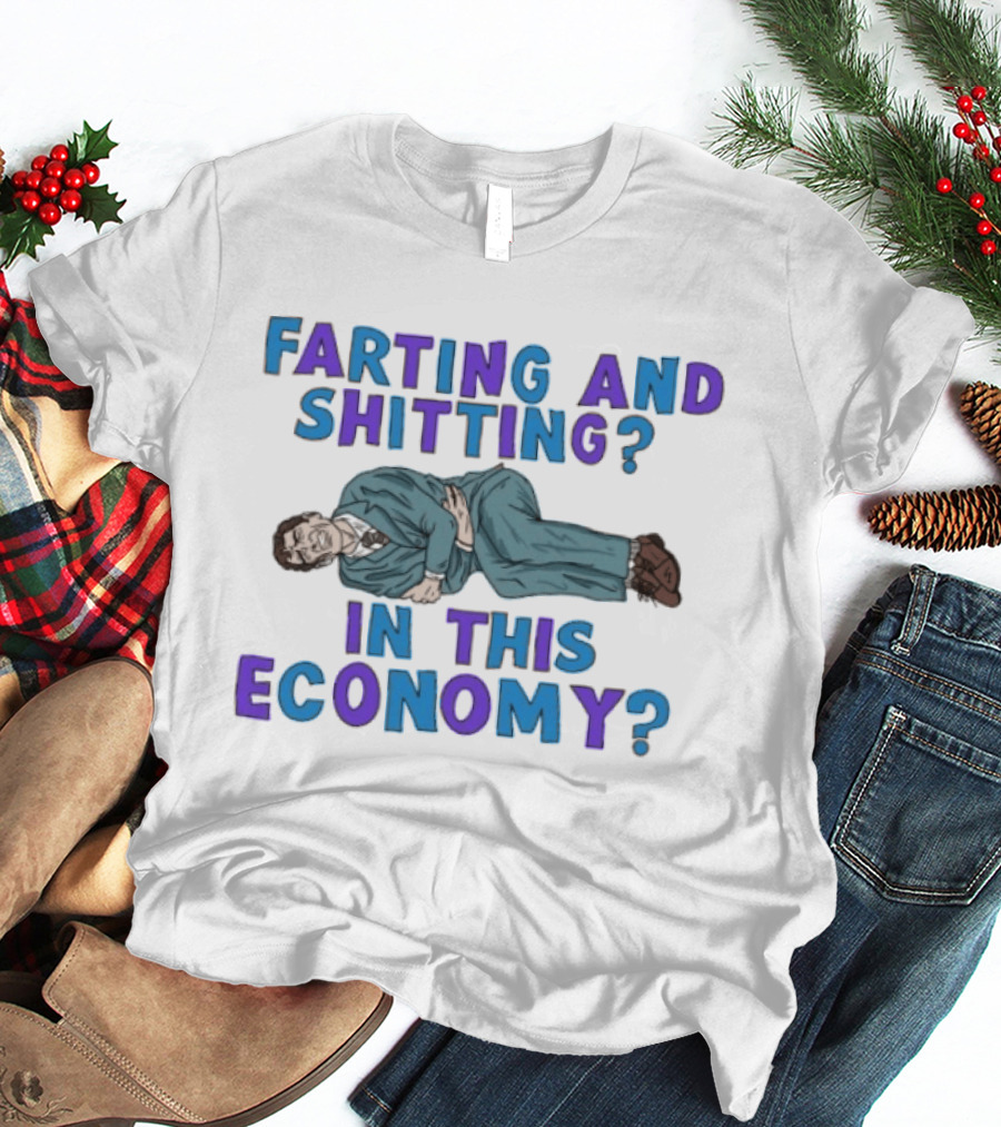 Farting And Shitting In This Economy Funny Humor Joke T-Shirt