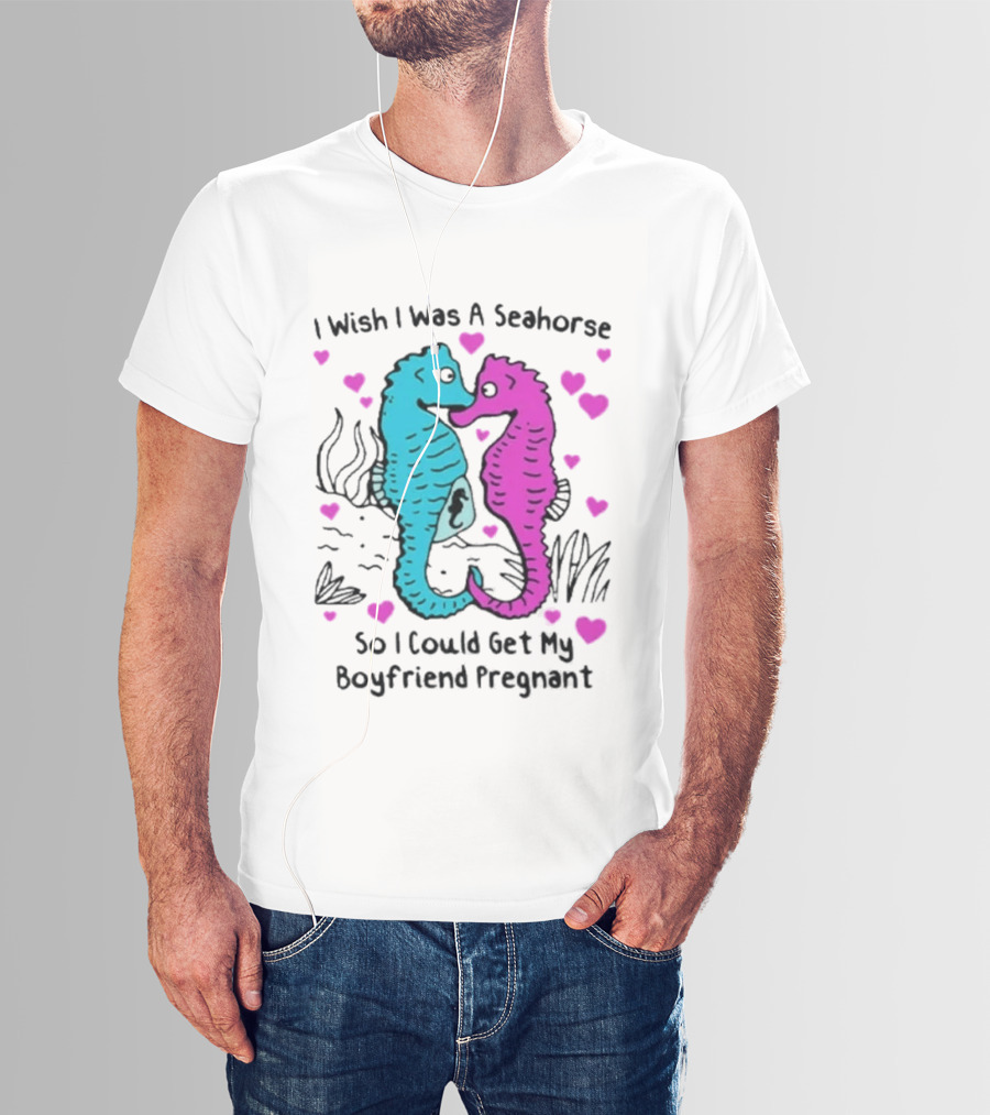 I Wish I Was A Seahorse So I Could Get My Boyfriend Pregnant Cute Seahorse Couple Heart T-Shirt