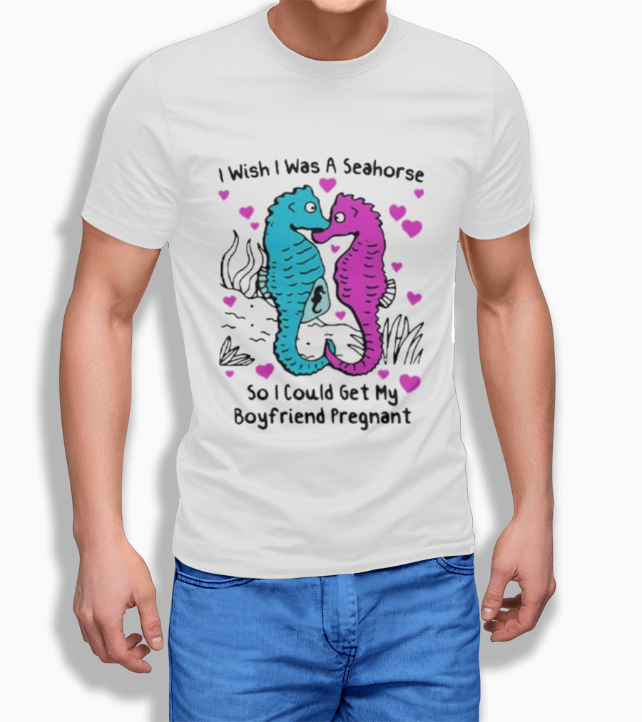 I Wish I Was A Seahorse So I Could Get My Boyfriend Pregnant Cute Seahorse Couple Heart T-Shirt
