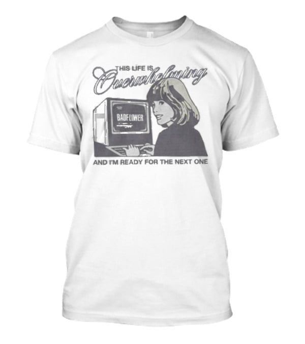 This Life Is Overwhelming And I'm Ready For The Next One Computer T-Shirt