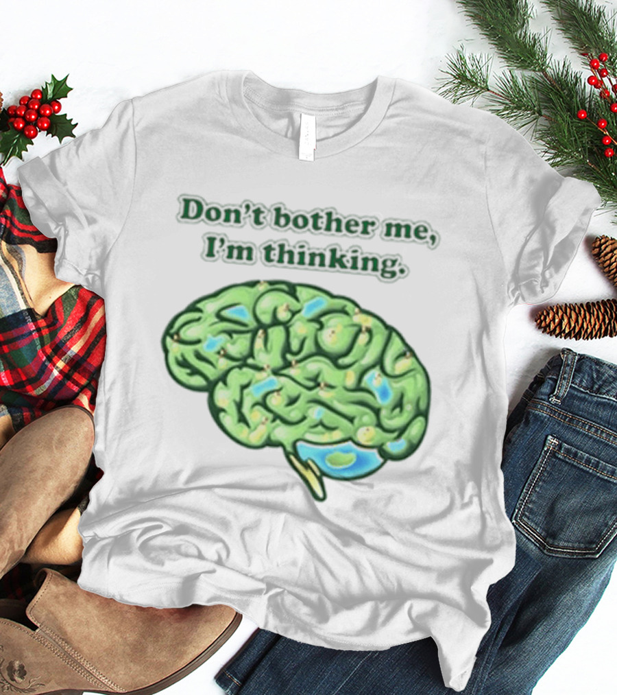 Don't Bother Me I'm Thinking Brain Image T-Shirt