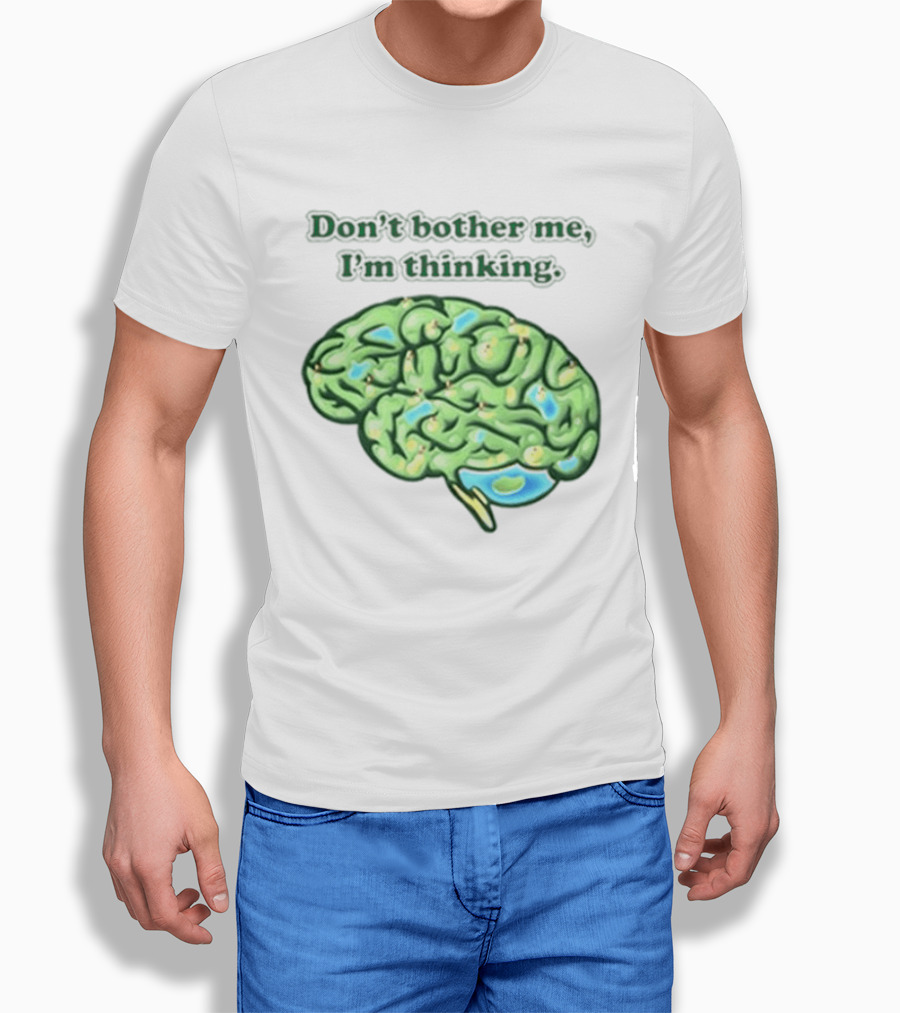 Don't Bother Me I'm Thinking Brain Image T-Shirt
