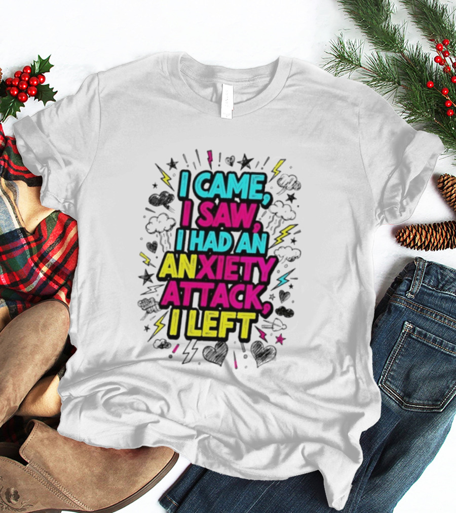 I Came I Saw I Had An Anxiety Attack I Left Bold Text With Colorful T-Shirt