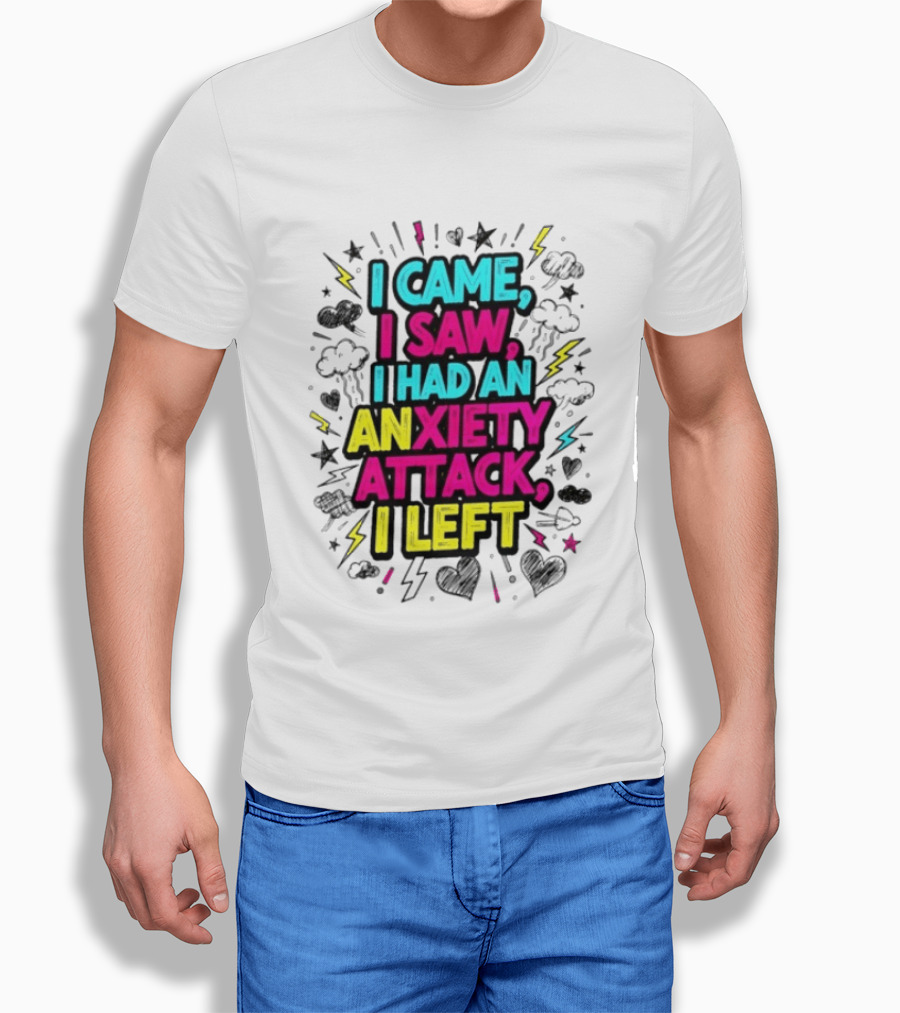 I Came I Saw I Had An Anxiety Attack I Left Bold Text With Colorful T-Shirt