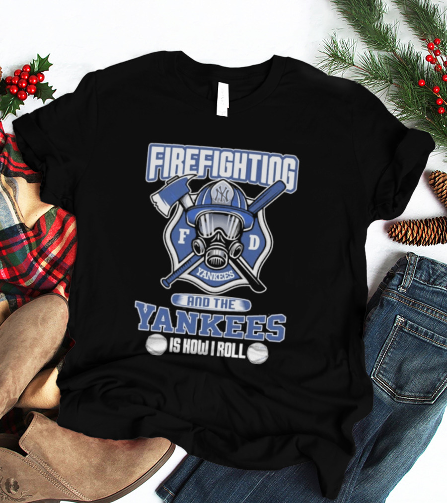 Firefighting F D Yankees Is How I Roll T-Shirt
