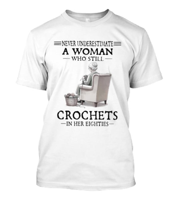 Never Underestimate A Woman Who Crochets In Her Eighties T-Shirt