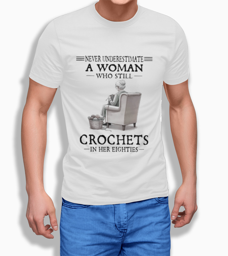 Never Underestimate A Woman Who Crochets In Her Eighties T-Shirt