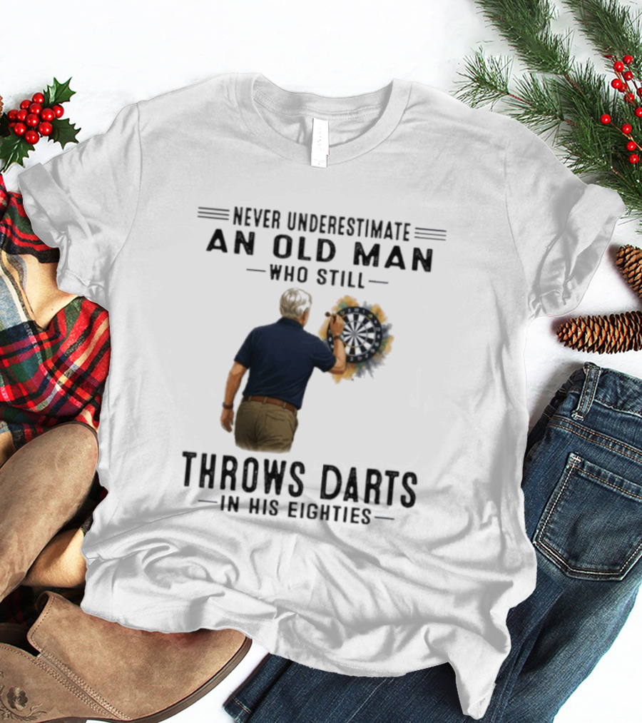 Never Underestimate An Old Man Who Still Throws Darts In His Eighties T-Shirt