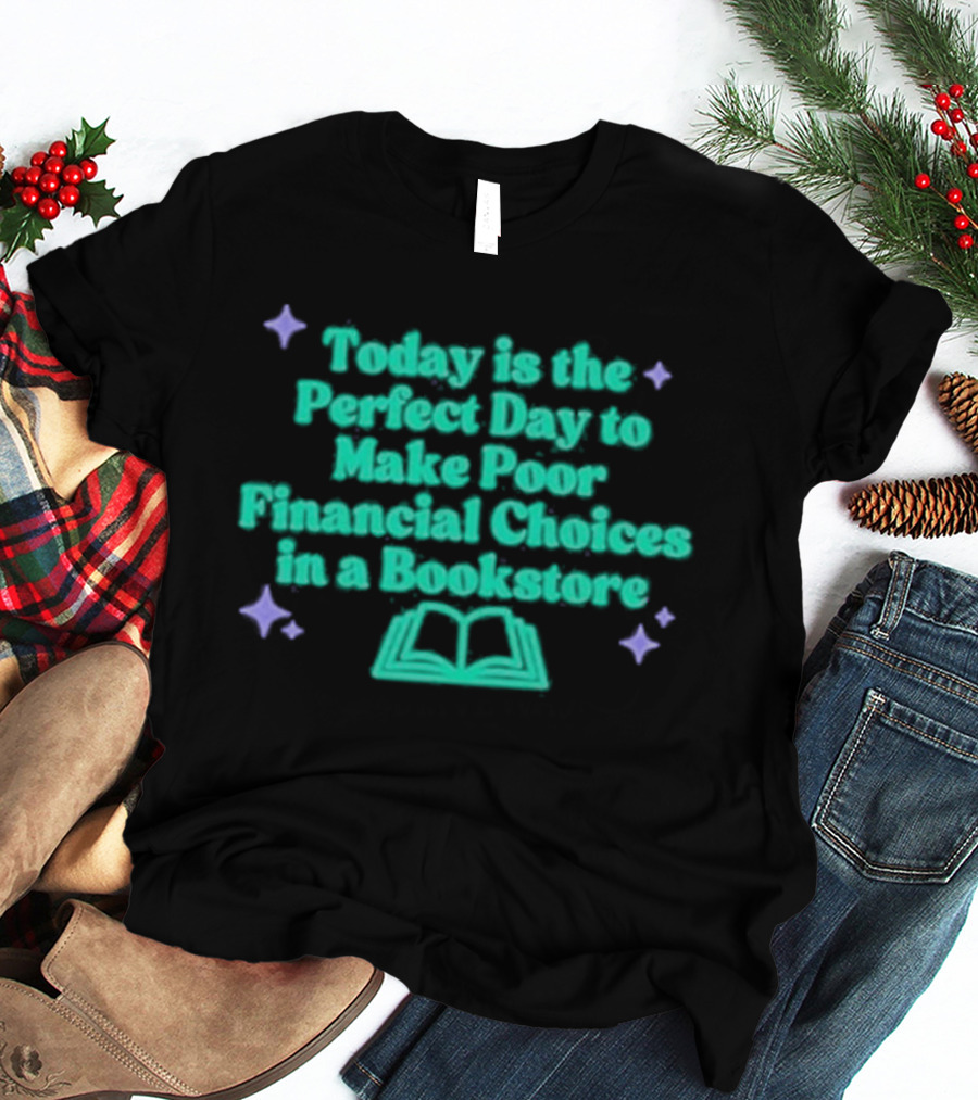 Today Is The Perfect Day To Make Poor Financial Choices In A Bookstore Open Book T-Shirt