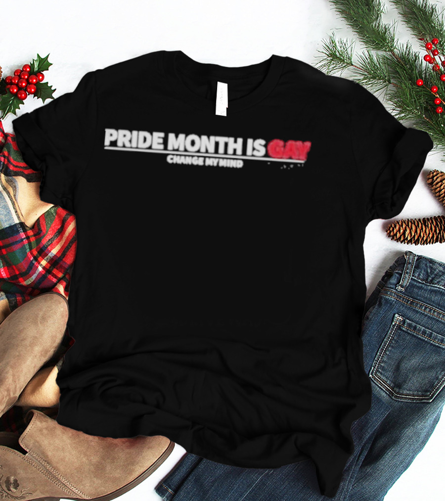 Pride Month Is Gay Change My Mind T-Shirt