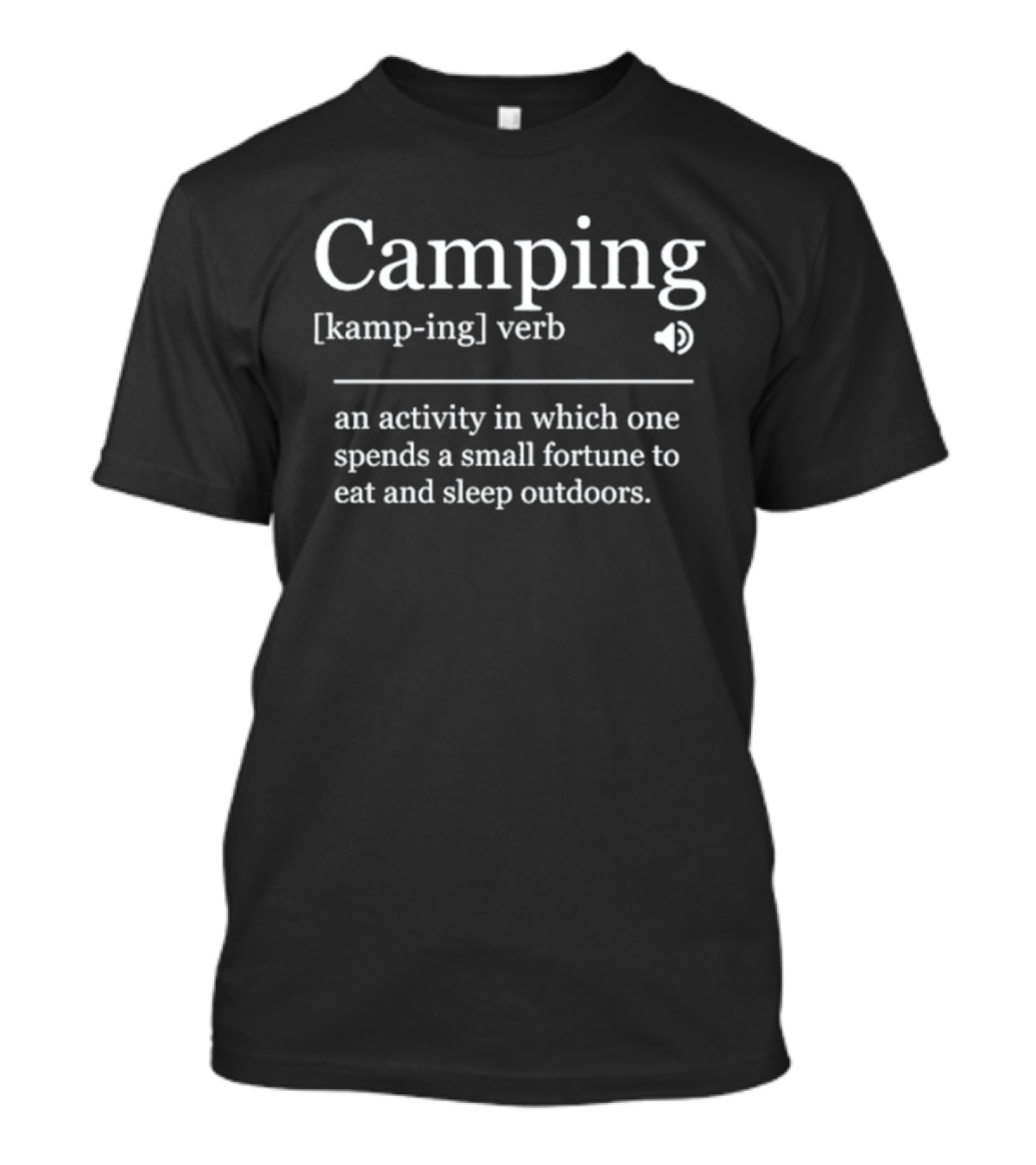 Camping [kamp Ing] Verb An Activity In Which One Spends A Small Fortune To Eat And Sleep Outdoors T-Shirt