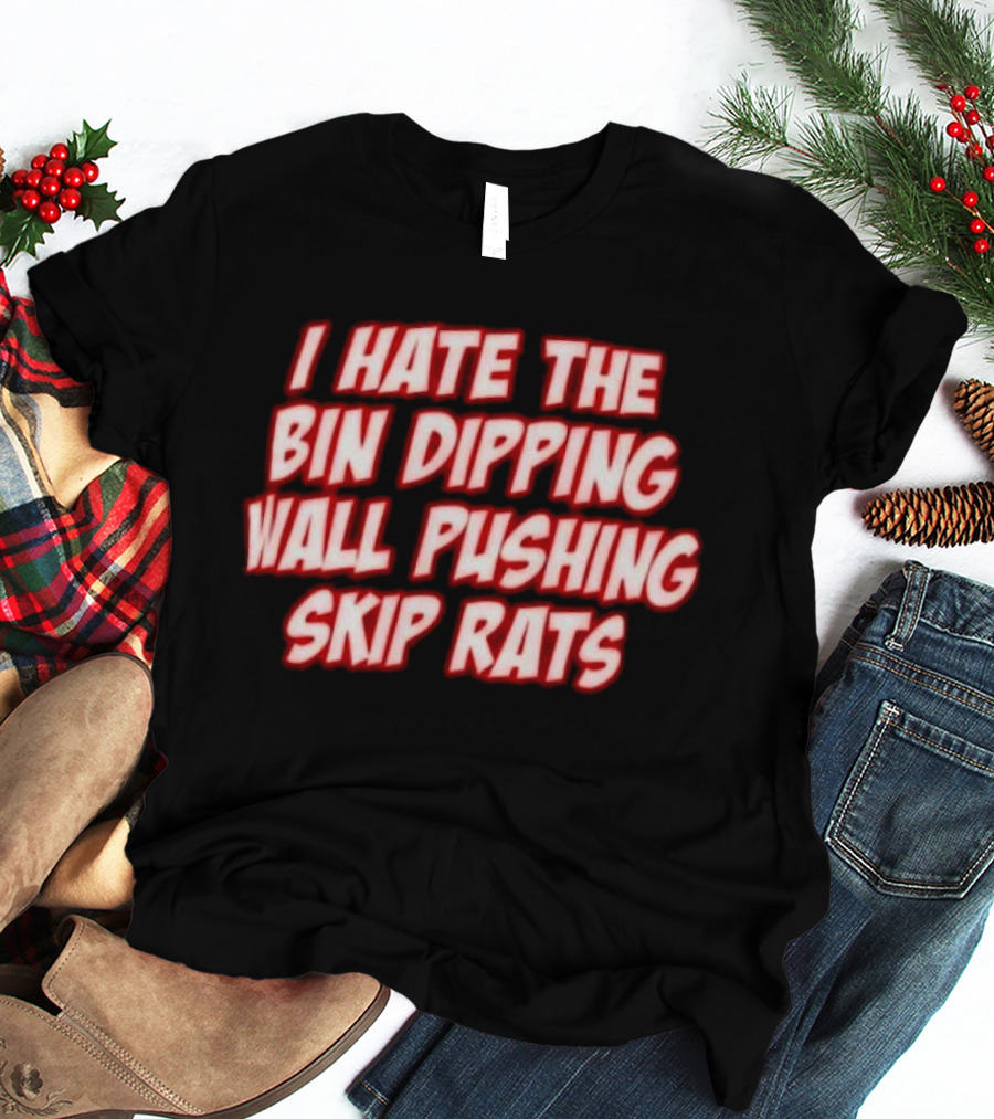 I Hate The Bin Dipping Wall Pushing Skip Rats T-Shirt
