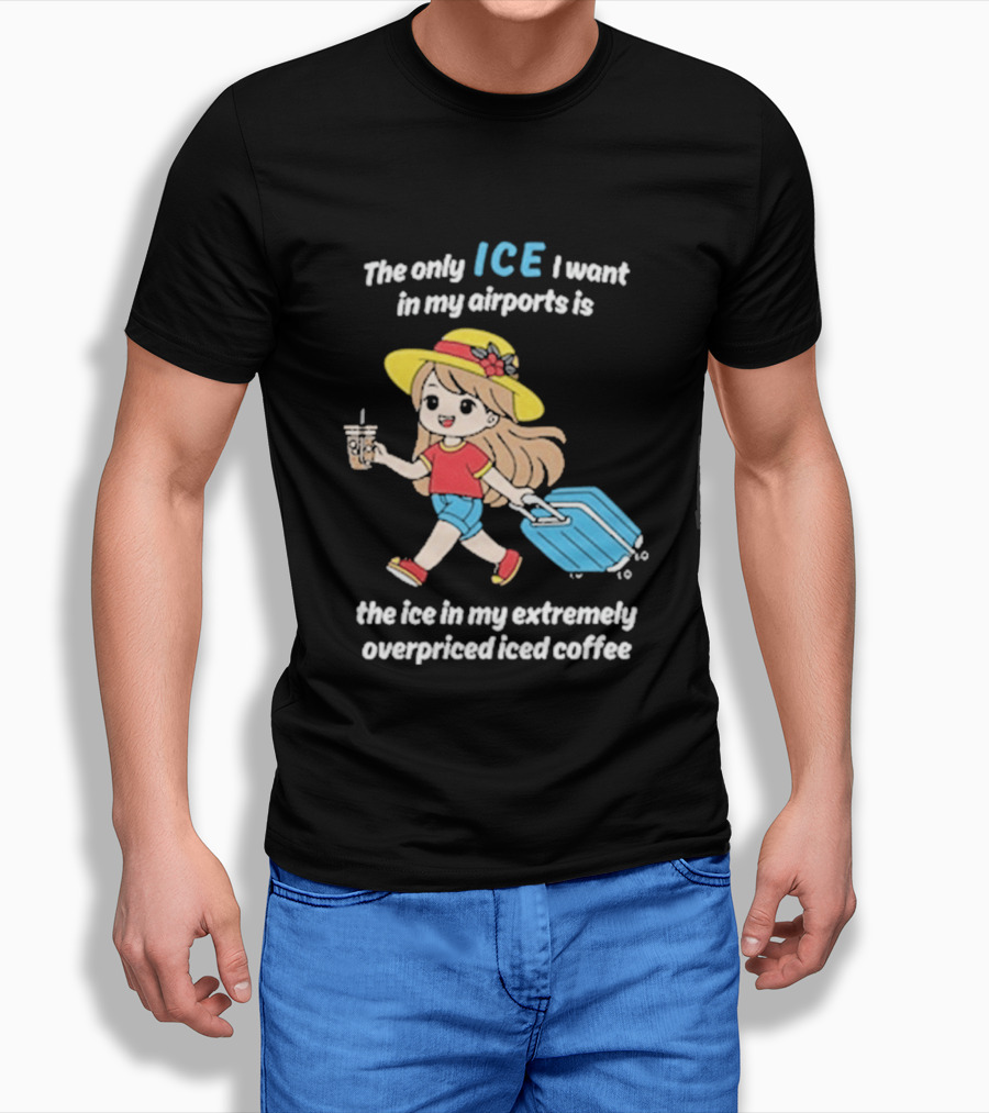 The Only Ice I Want In My Airports Is The Ice In My Extremely Overpriced Iced Coffee Cute Girl Traveler With Suitcase T-Shirt
