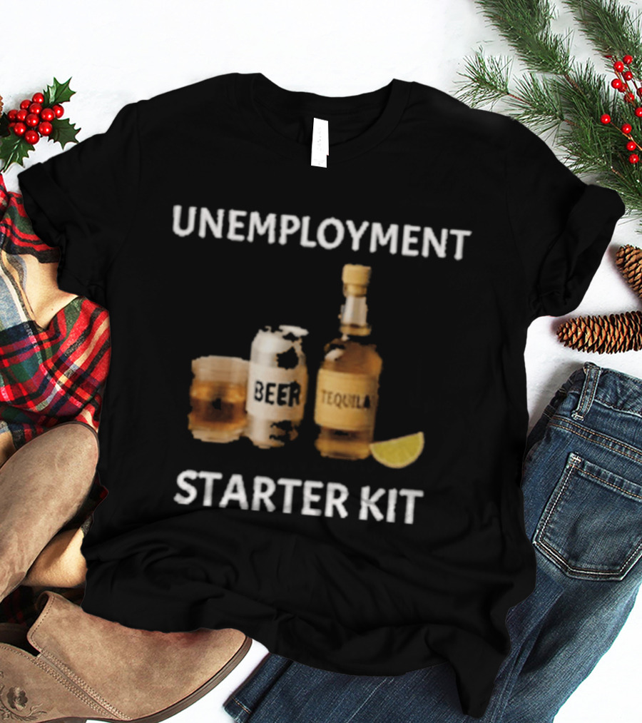 Unemployment Starter Kit Beer Tequila Alcohol Humor T-Shirt