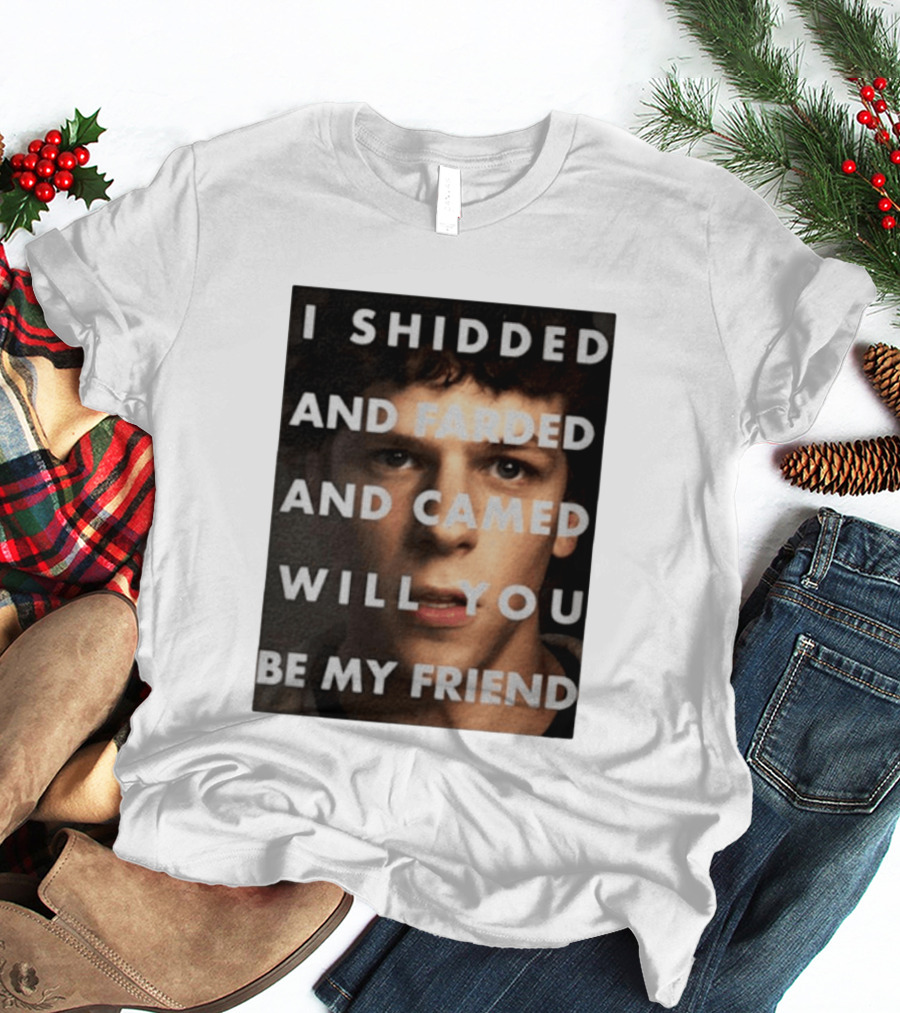 I Shidded And Farded And Camed Will You Be My Friend T-Shirt
