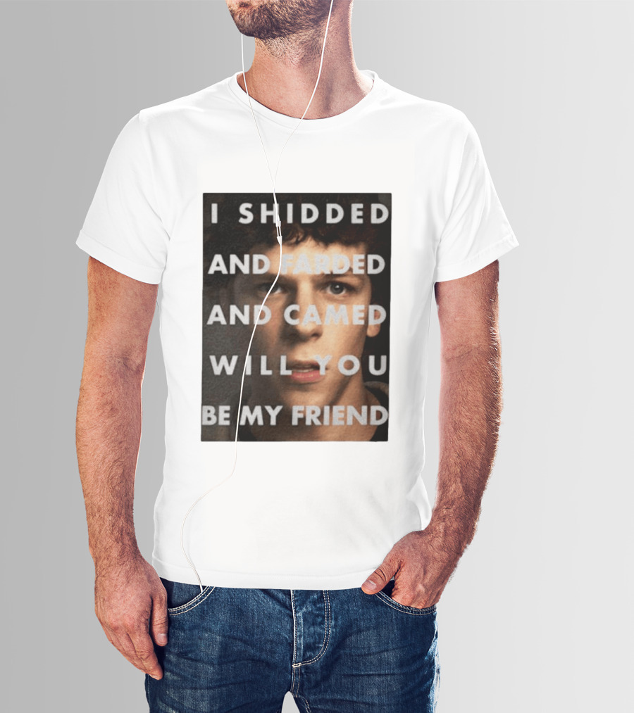 I Shidded And Farded And Camed Will You Be My Friend T-Shirt