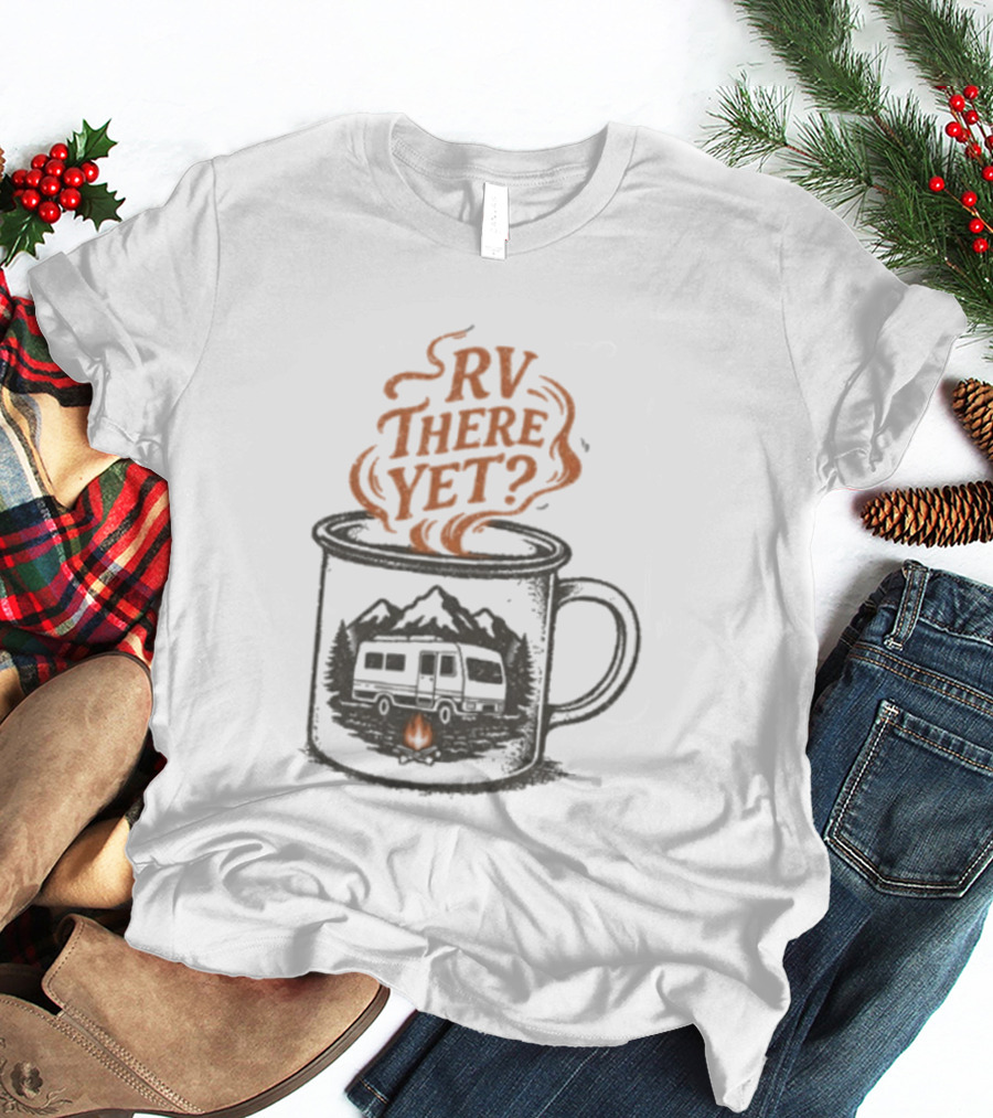 RV There Yet Coffee Camper And Campfire Adventure T-Shirt