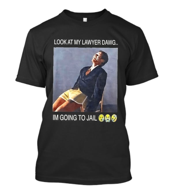Look At My Lawyer Dawg I'm Going To Jail T-Shirt