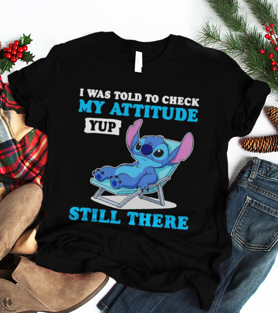 I Was Told To Check My Attitude Yup Still There Stitch Relaxing T-Shirt
