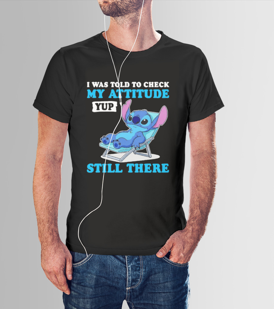 I Was Told To Check My Attitude Yup Still There Stitch Relaxing T-Shirt