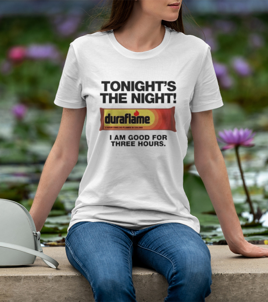 Tonight's The Night Duraflame Firelog I Am Good For Three Hours T-Shirt