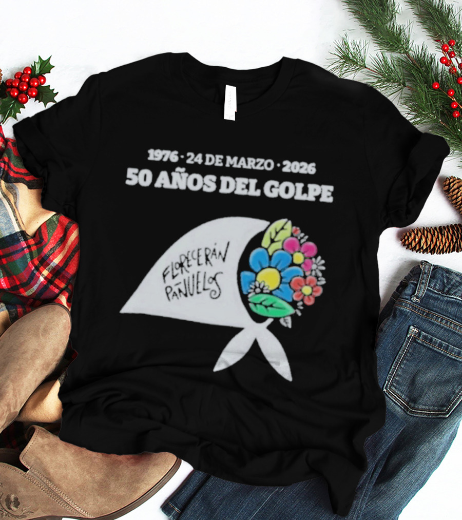1976 24 De Marzo 2026 50 Años Del Golpe Compañeros Presentes Pañuelo Blanco Flores Colores T-Shirt