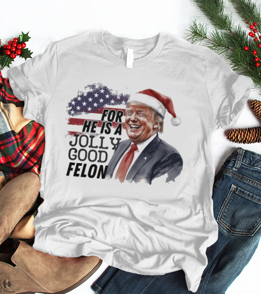 For He Is A Jolly Good Felon Santa Trump Christmas 2024 T-Shirt