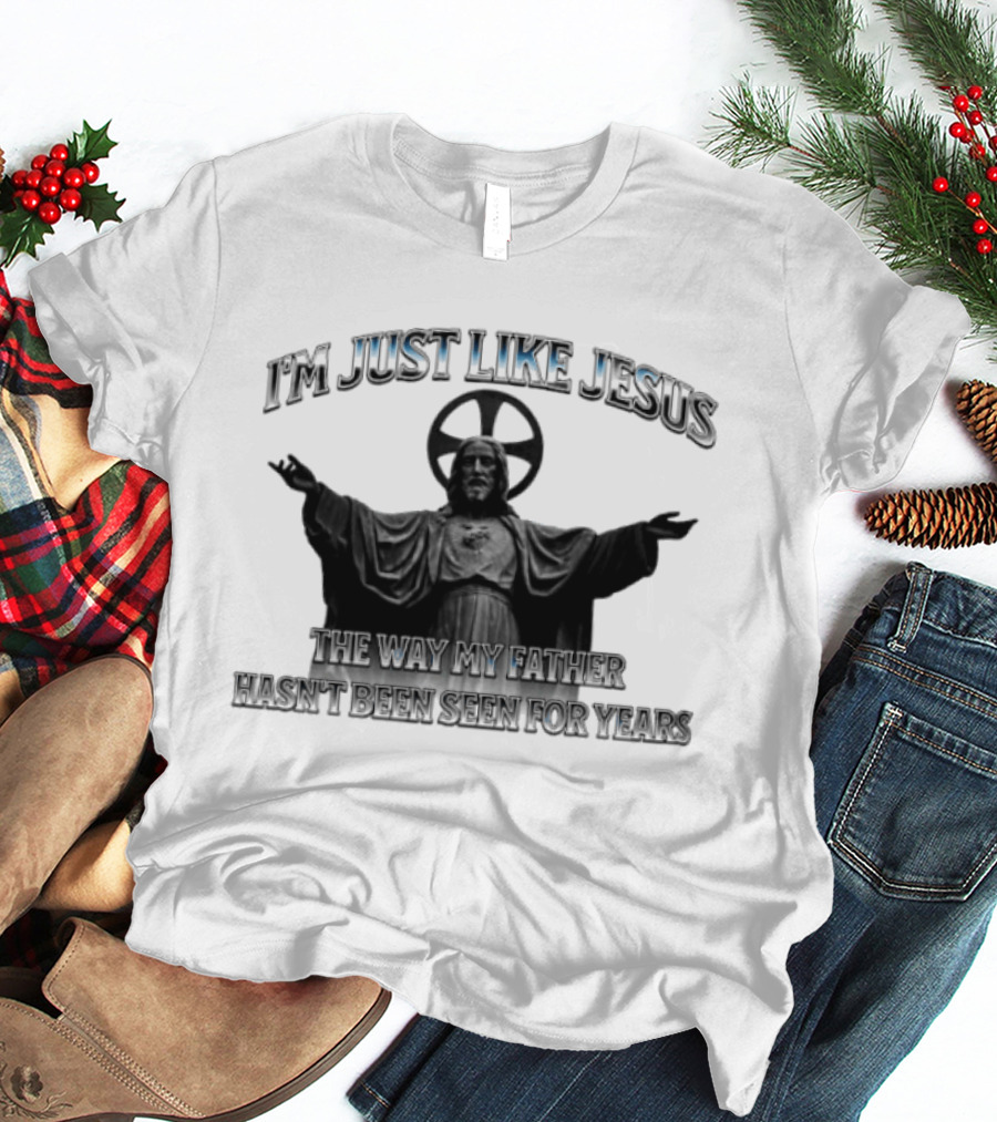 I'm Just Like Jesus My Father Hasn't Been Seen For Years Statue T-Shirt