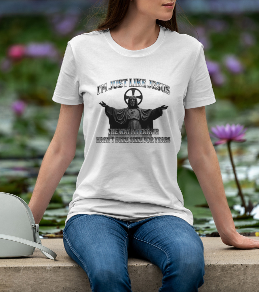 I'm Just Like Jesus My Father Hasn't Been Seen For Years Statue T-Shirt