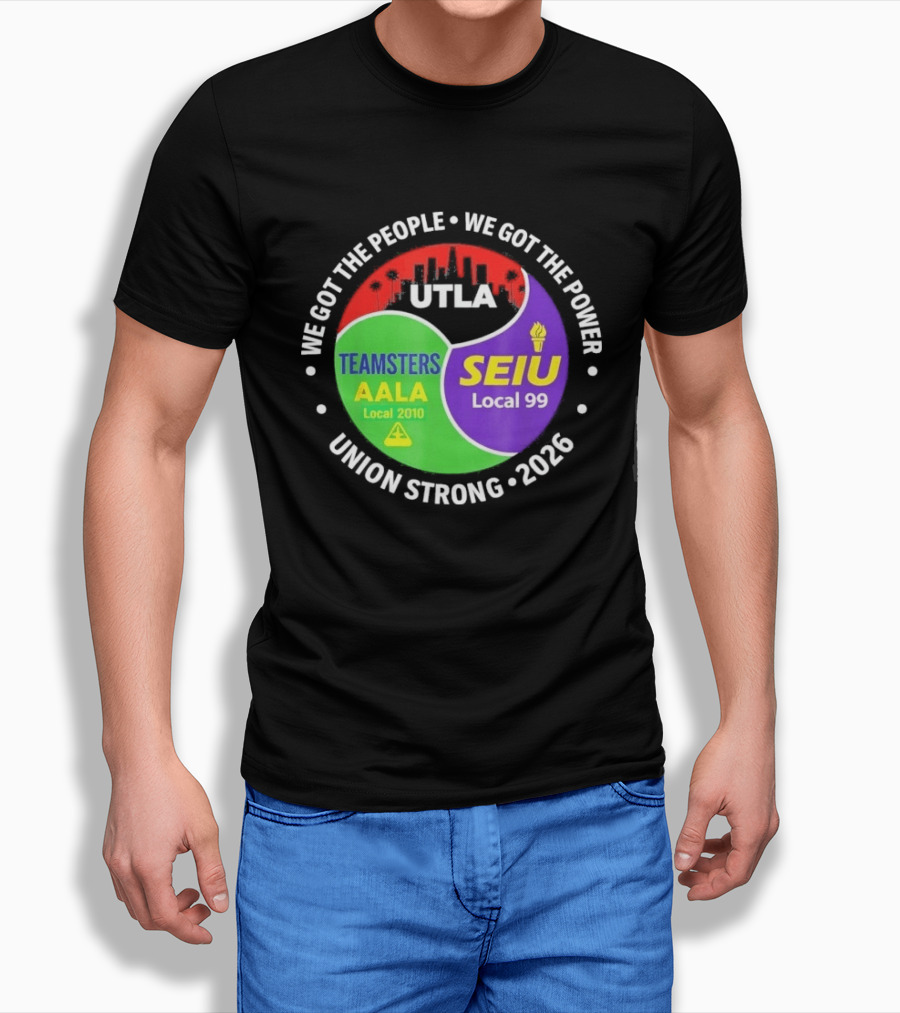 We Got The People We Got The Power UTLA SEIU Teamsters AALA Local 2010 Local 99 Union Strong 2026 T-Shirt
