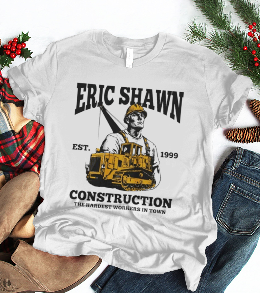 Eric Shawn Construction Est. 1999 The Hardest Workers In Town T-Shirt