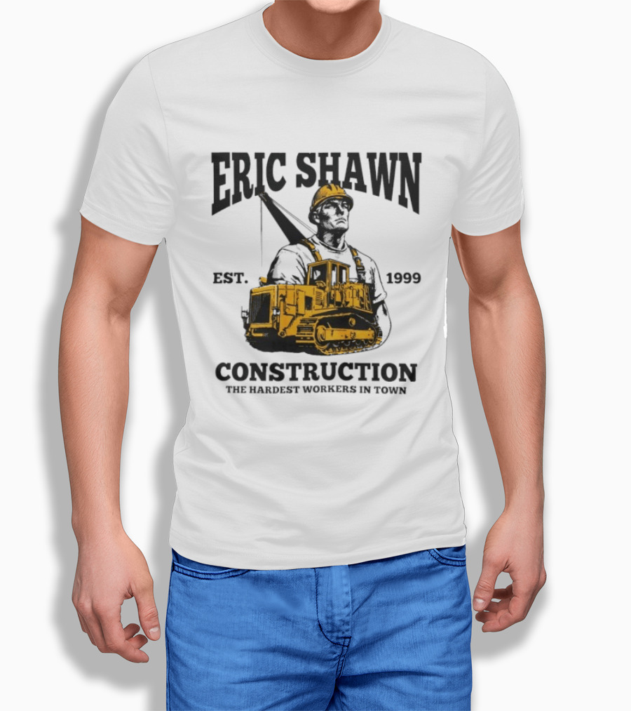 Eric Shawn Construction Est. 1999 The Hardest Workers In Town T-Shirt