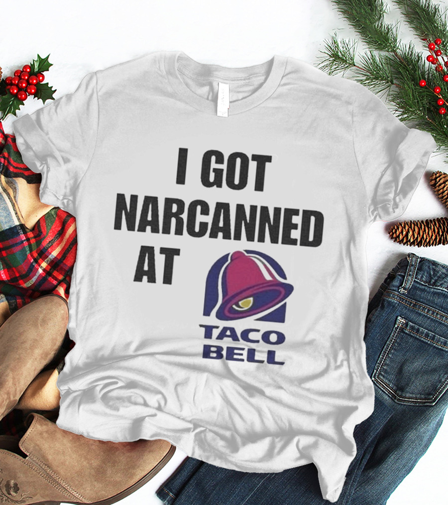 I Got Narcanned At Taco Bell T-Shirt