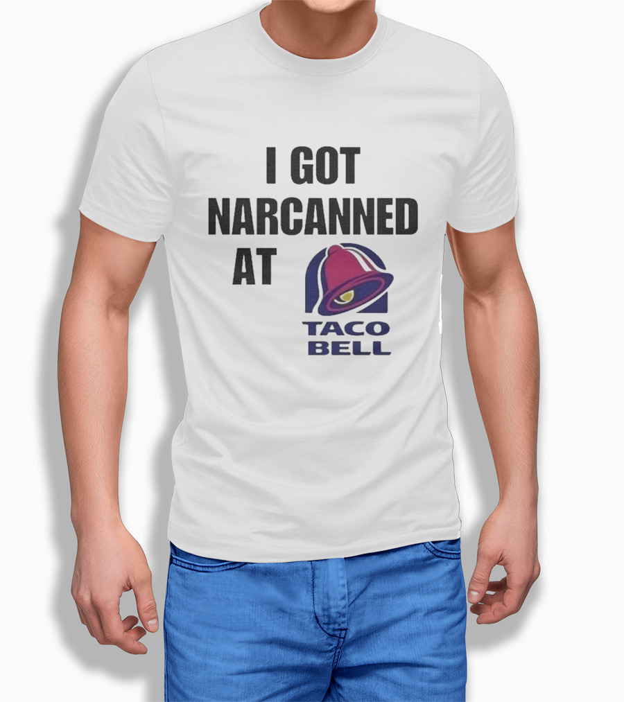 I Got Narcanned At Taco Bell T-Shirt