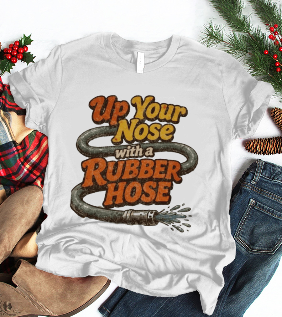 Up Your Nose With A Rubber Hose Nostalgic Pop Culture Phrase T-Shirt
