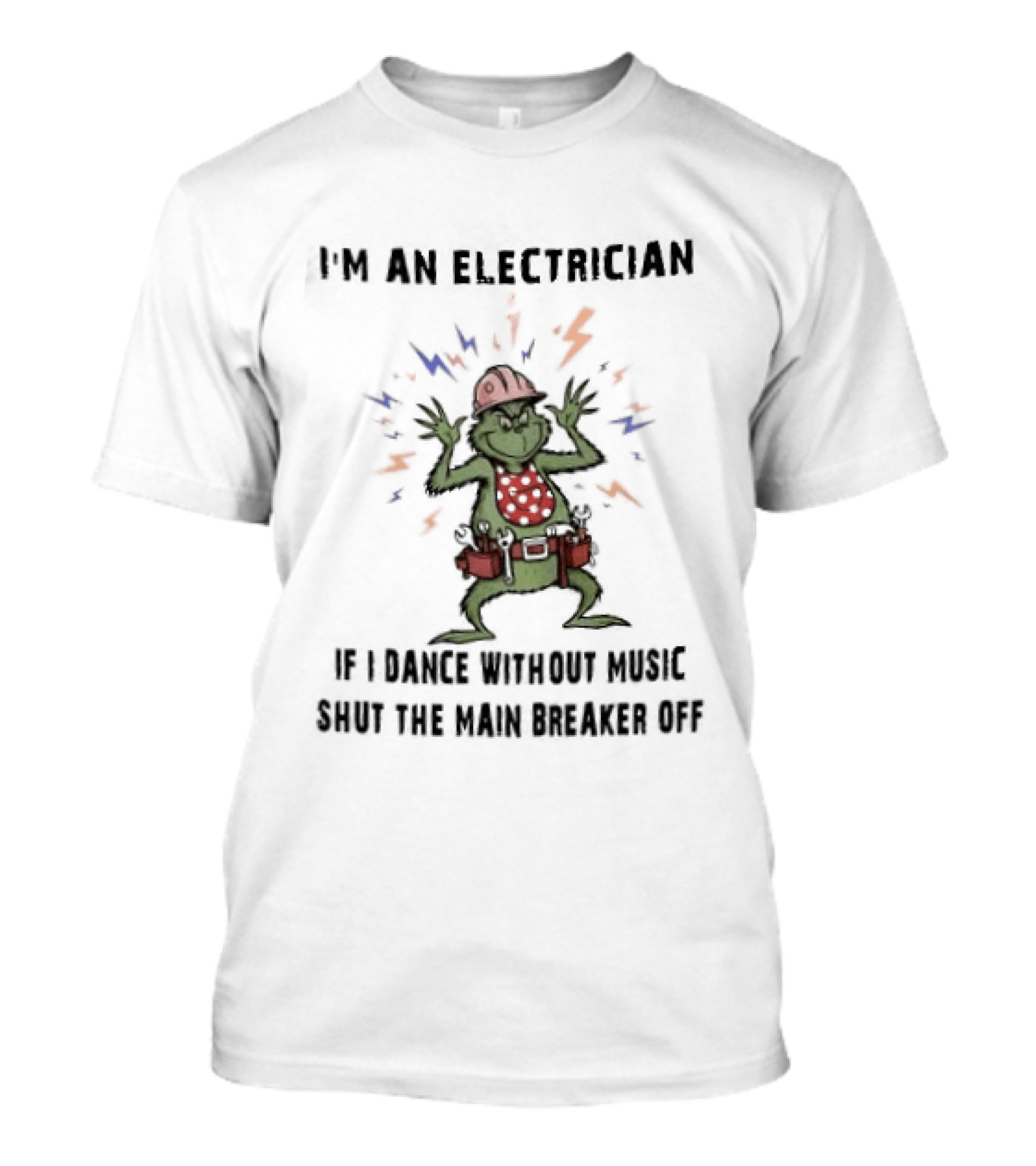 I'm An Electrician Grinch Dance Without Music Shut Main Breaker Off T-Shirt