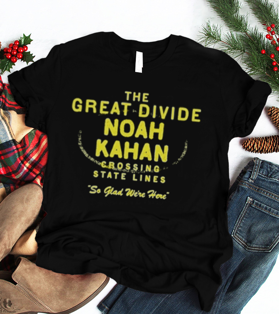 The Great Divide Noah Kahan Crossing State Lines So Glad You're Here T-Shirt