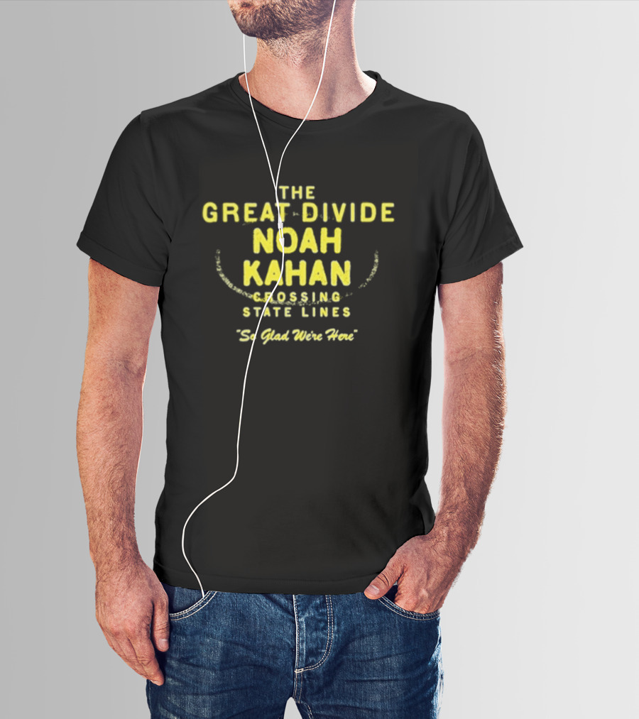 The Great Divide Noah Kahan Crossing State Lines So Glad You're Here T-Shirt