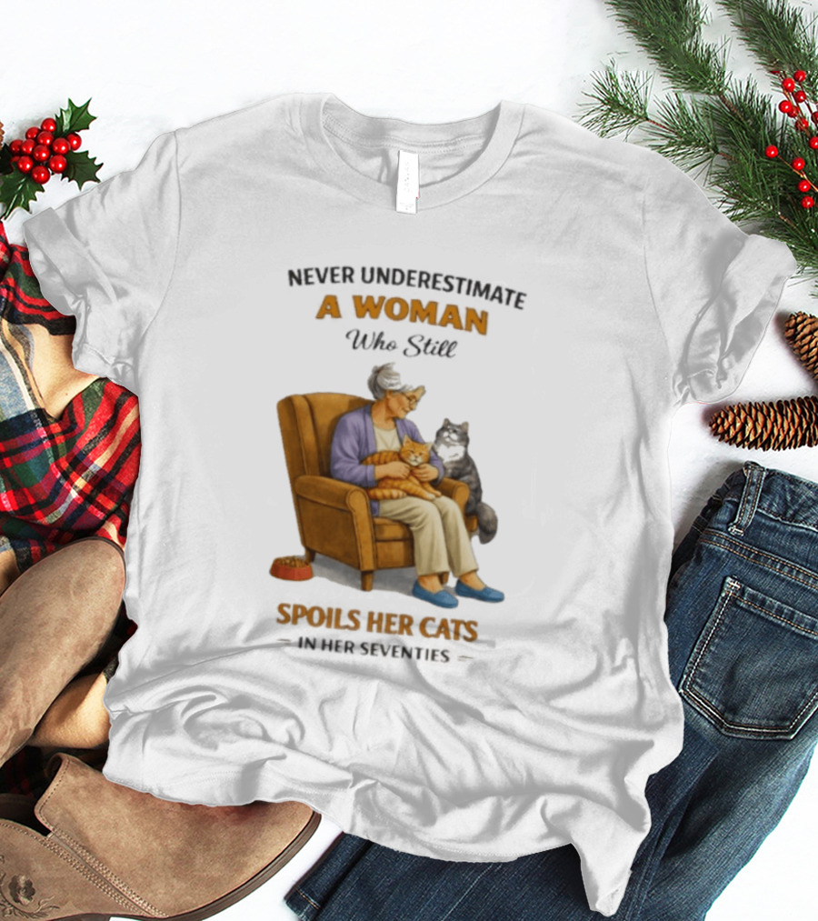 Never Underestimate A Woman Who Spoils Her Cats In Her Seventies T-Shirt