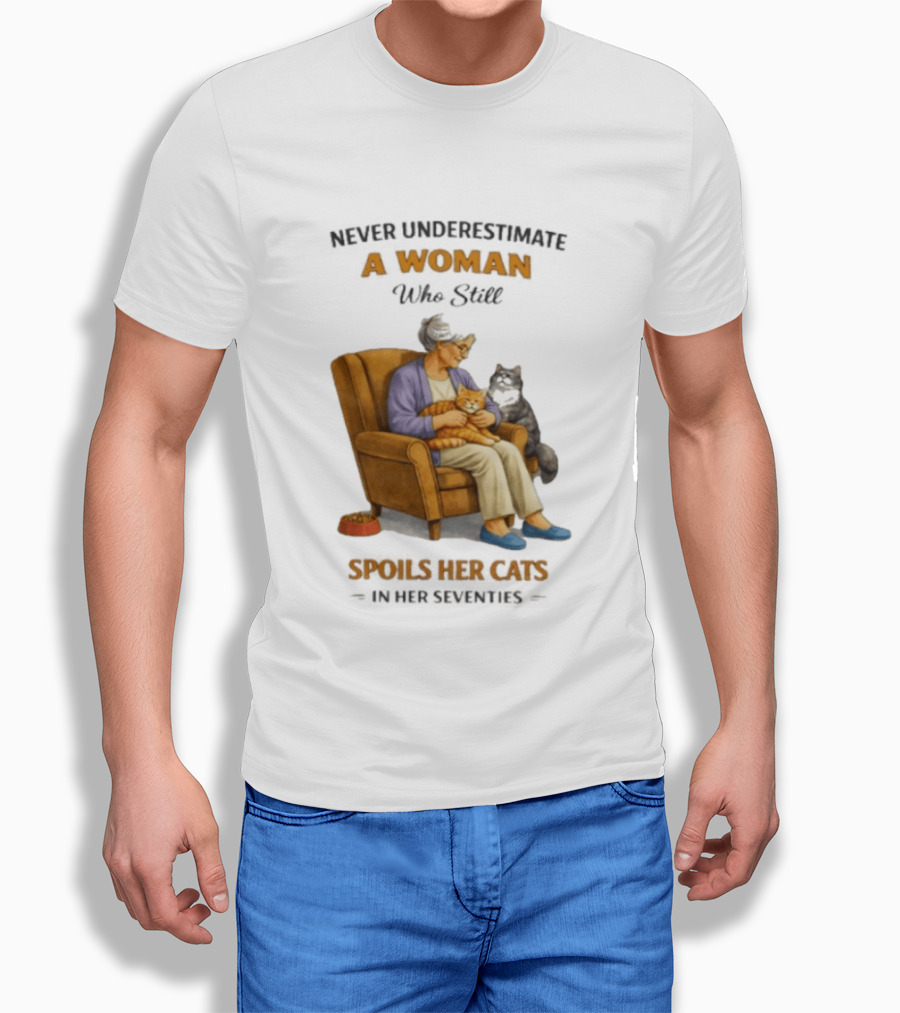 Never Underestimate A Woman Who Spoils Her Cats In Her Seventies T-Shirt