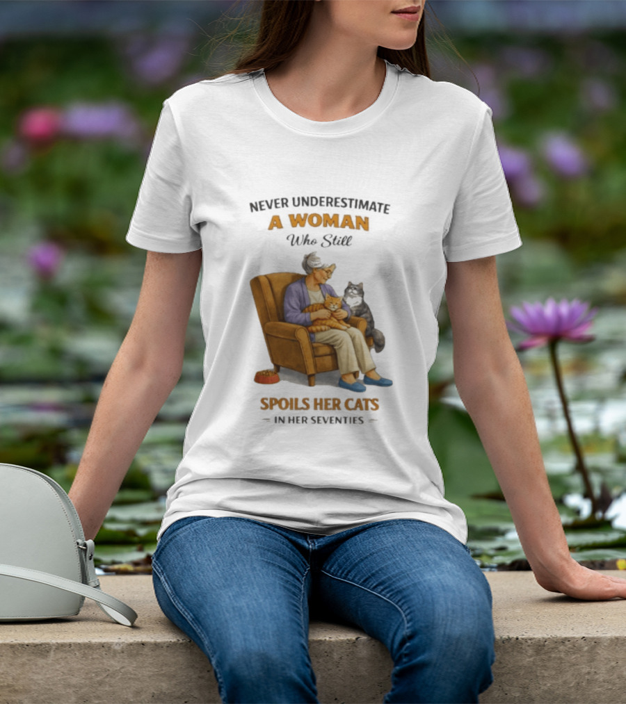 Never Underestimate A Woman Who Spoils Her Cats In Her Seventies T-Shirt
