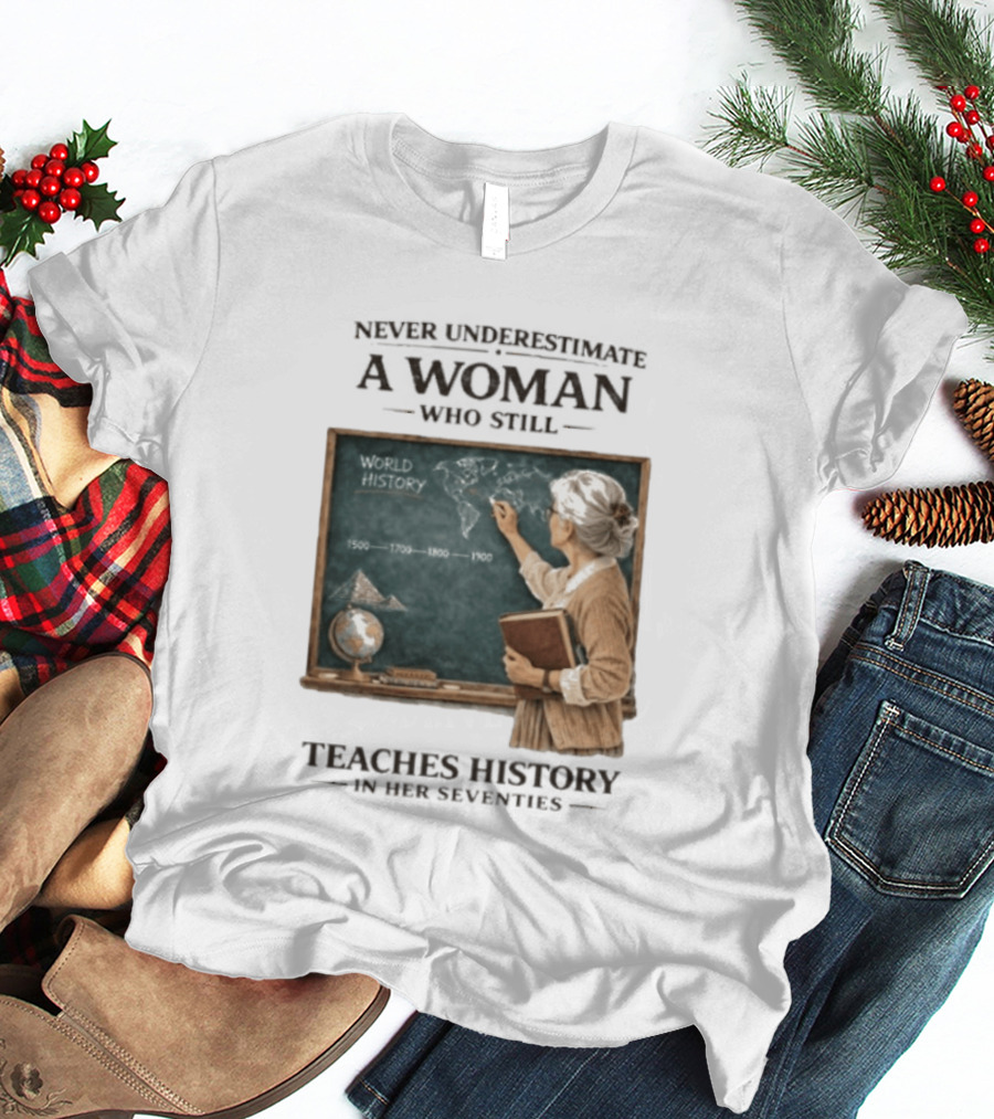 Never Underestimate A Woman Who Still Teaches World History In Her Seventies With Chalkboard And Books T-Shirt