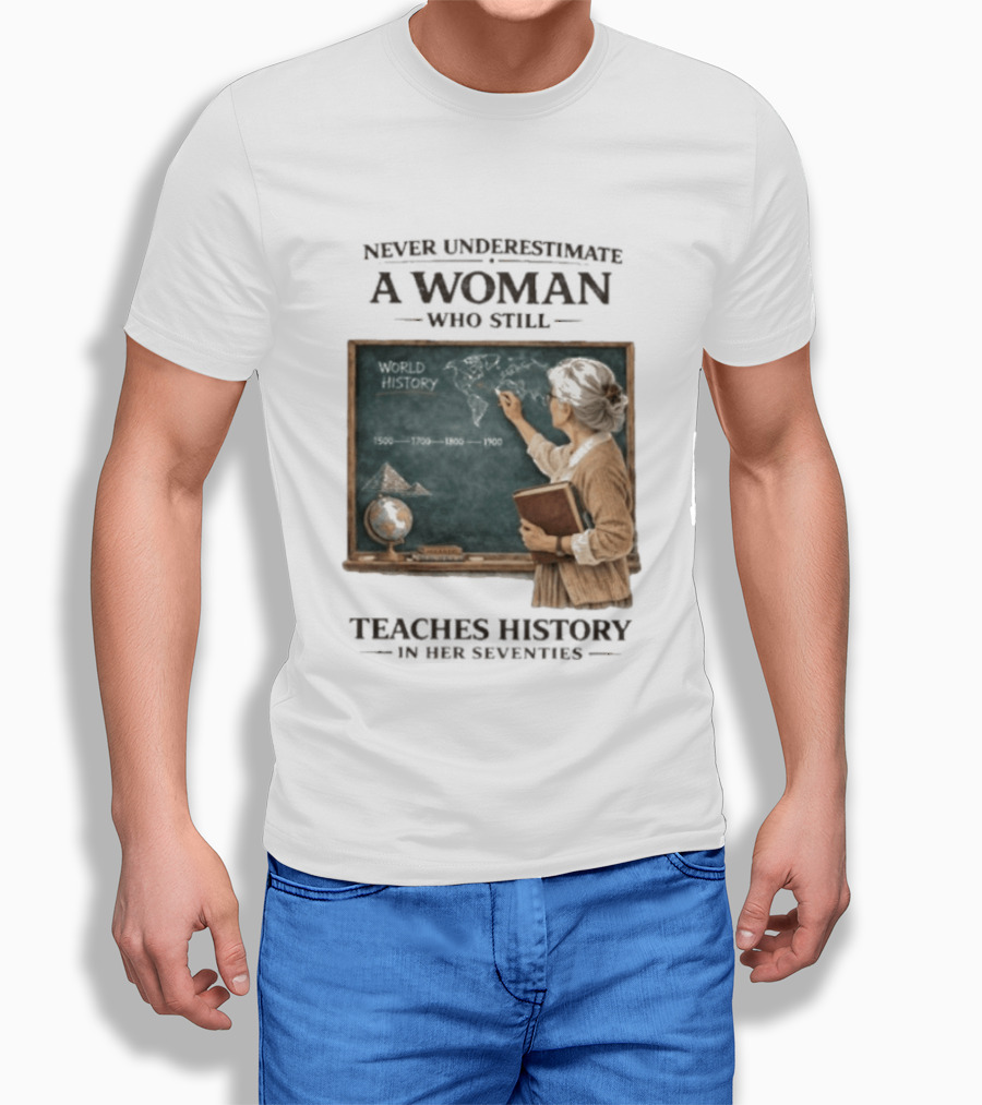 Never Underestimate A Woman Who Still Teaches World History In Her Seventies With Chalkboard And Books T-Shirt
