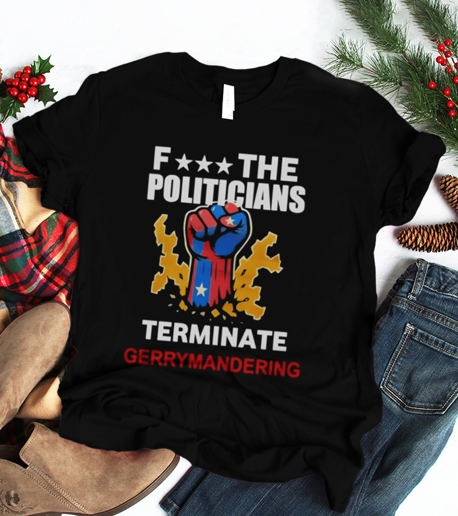 F*** The Politicians Terminate Gerrymandering American Flag Fist T-Shirt