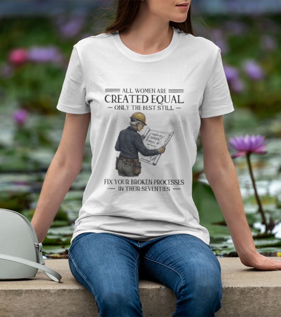 All Women Are Created Equal Only The Best Still Fix Your Broken Processes In Their Seventies T-Shirt